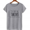 Yes We're Twins (Not Identical) T shirt