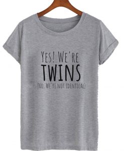 Yes We're Twins (Not Identical) T shirt