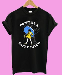 Don’t Be A Salty Bitch T shirt