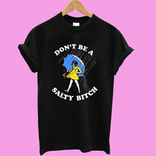 Don’t Be A Salty Bitch T shirt