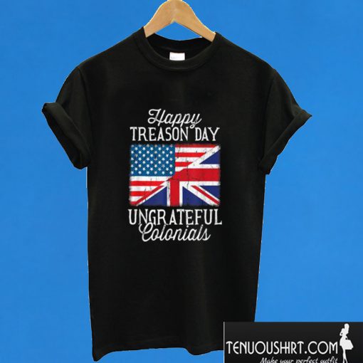 4th Of July Happy Treason Day Ungrateful Colonials T shirt