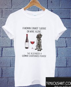 A woman cannot survive wine she needs German shorthaired pointer T shirt