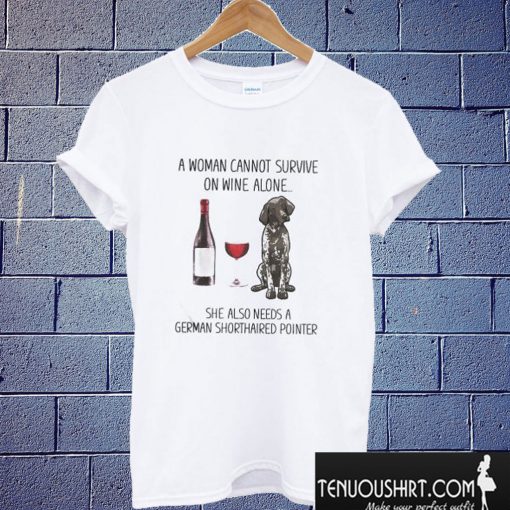 A woman cannot survive wine she needs German shorthaired pointer T shirt