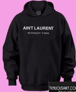 Ain’t Laurent Without Yves Hoodie