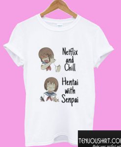 Anime Netflix and Chill Hentai with Senpai T shirt