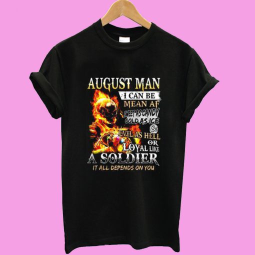 August Man I Can Be Mean Af Sweet As Candy Cold As Ice T shirt