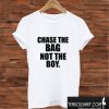 Chase The Bag Not the Boy T shirt