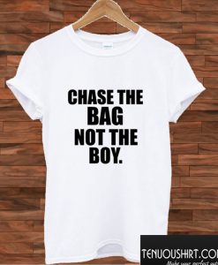 Chase The Bag Not the Boy T shirt