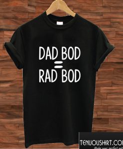 Dad Bod Rad Bod T shirt