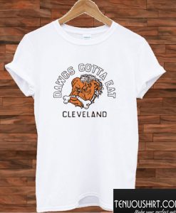 Dawgs Gotta Eat Cleveland T shirt