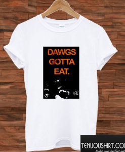 Dawgs Gotta Eat T shirt