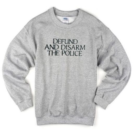 Defund And Disarm The Police Sweatshirt