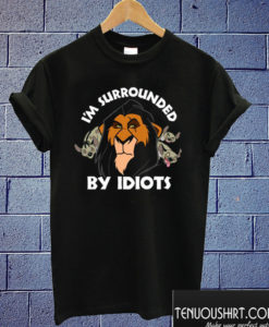 Disney Lion King Scar Surrounded by Idiots T shirt