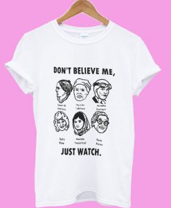 Don't Believe Me Just Watch Feminist T shirt