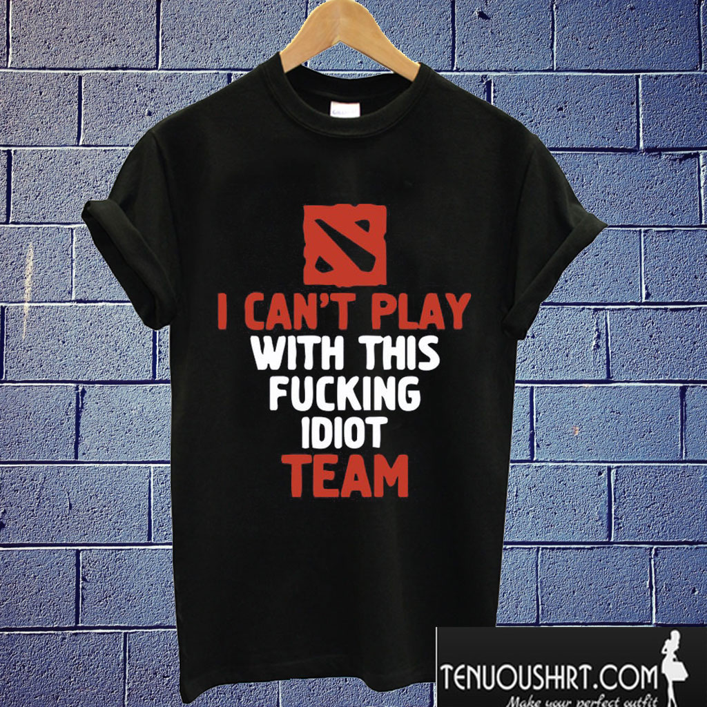 Dota 2 I Can't Play T shirt