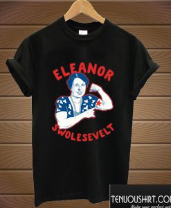 Eleanor Swolesevelt T shirt