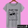 Fluff You Fluffin Fluff T shirt