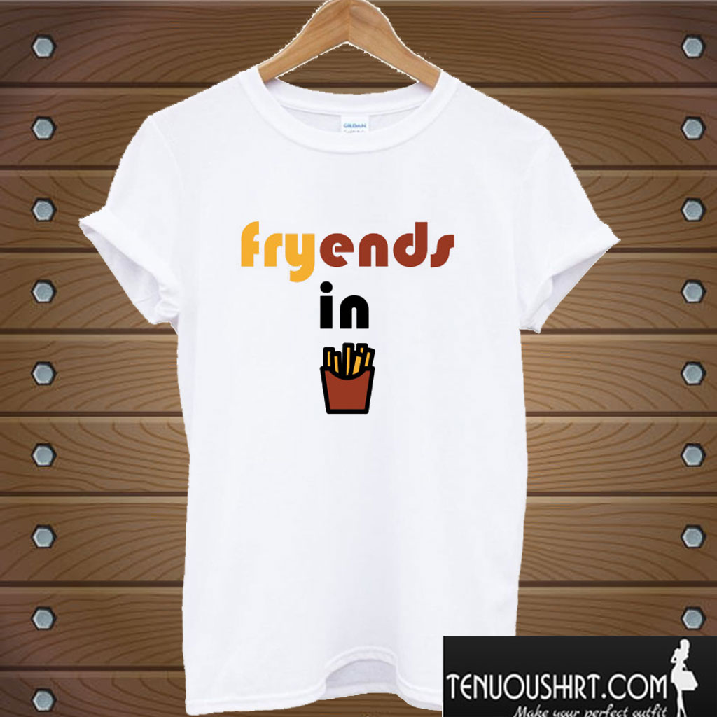 Friends in fries T shirt