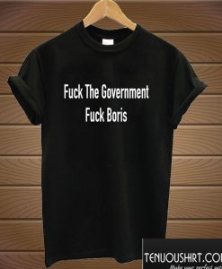 Fuck The Government Fuck Boris T shirt
