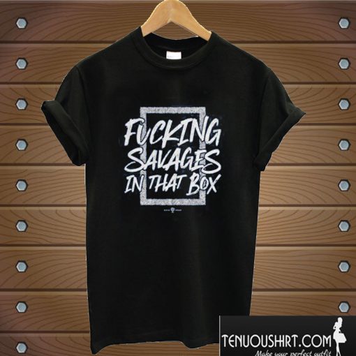 Fucking Savages In The Box T shirt