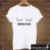 Grow a Pair T shirt