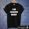 I Am Freaking Merry T shirt