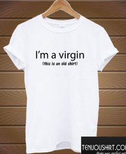 I'M A Virgin This Is An Old T shirt