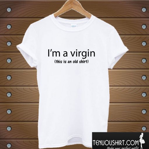 I'M A Virgin This Is An Old T shirt