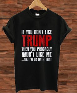 If you don't like Trump T shirt