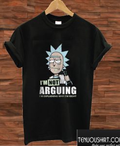 I'm Not Arguing Rick and Morty T shirt