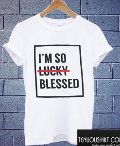 I'm So Blessed T shirt