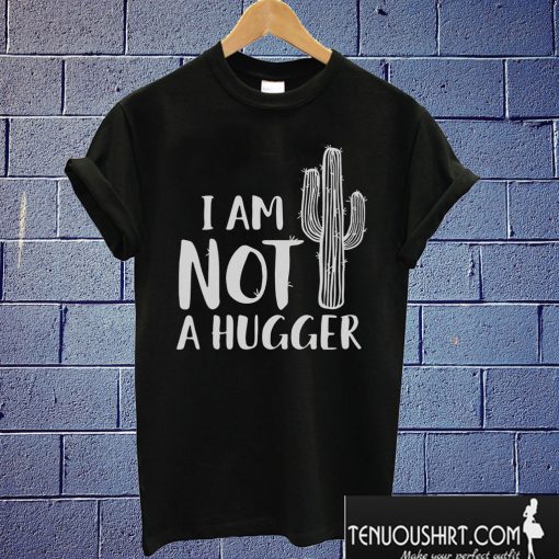 I'm not a Hugger Cactus Succulent Funny T shirt