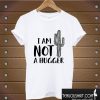 I'm not a Hugger Cactus T shirt