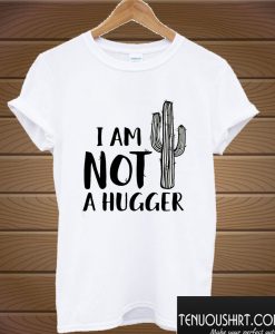 I'm not a Hugger Cactus T shirt