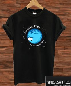 It’s Okay Pluto T shirt