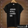Jesus Still Loves Me T shirt