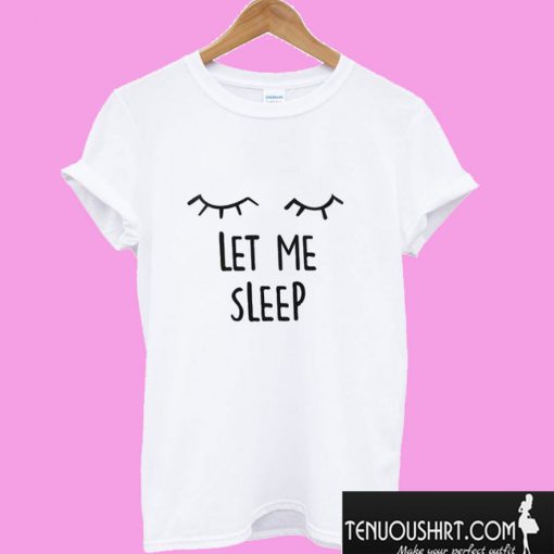 Let Me Sleep T shirt