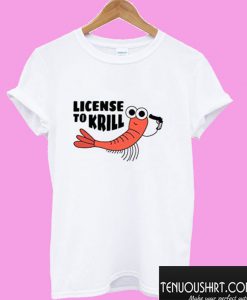 License To Krill T shirt