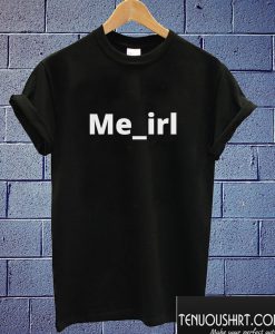 Me In Real Life Unisex T shirt