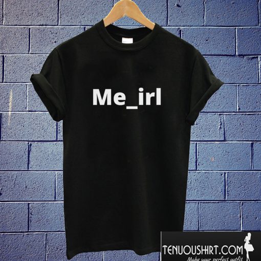 Me In Real Life Unisex T shirt