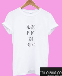 Music Is My Boy Friend T shirt