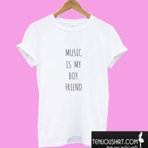 Music Is My Boy Friend T shirt