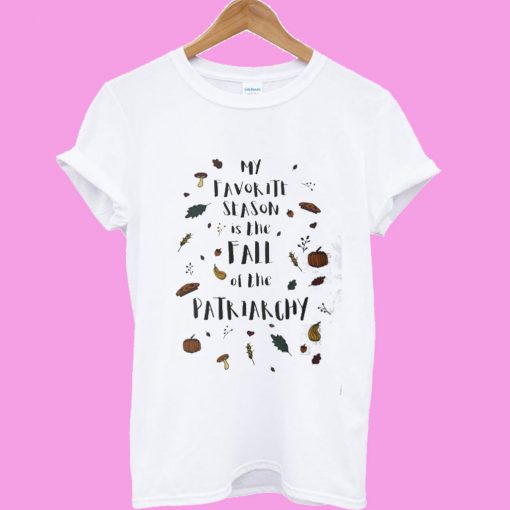 My Favorite Season is the Fall of the Patriarchy Feminist T shirt