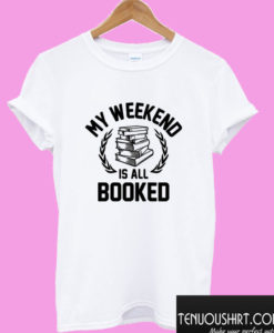 My Weekend Is All Booked T shirt
