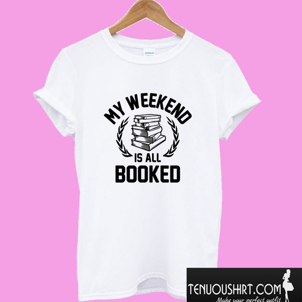 My Weekend Is All Booked T shirt