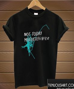Not Today Motherf T shirt