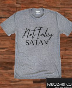 Not Today Satan T shirt