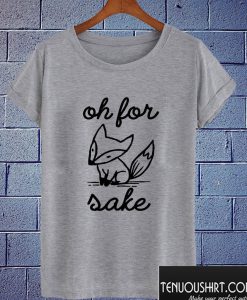 Oh For Fox Sake T shirt