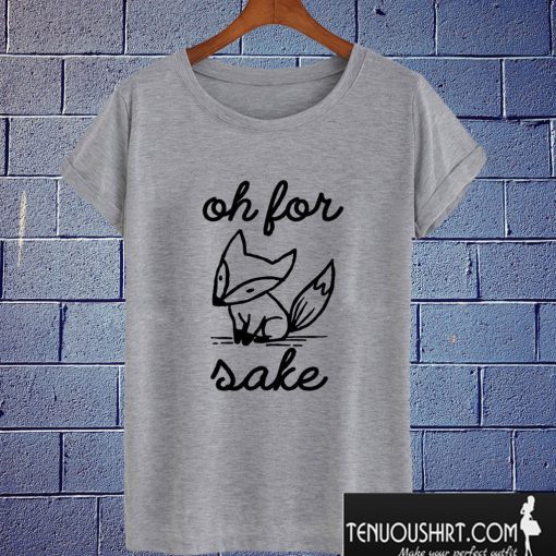 Oh For Fox Sake T shirt