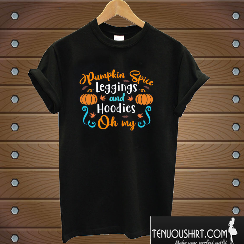 Pumpkin Spice Leggings Hoodies Oh My T shirt